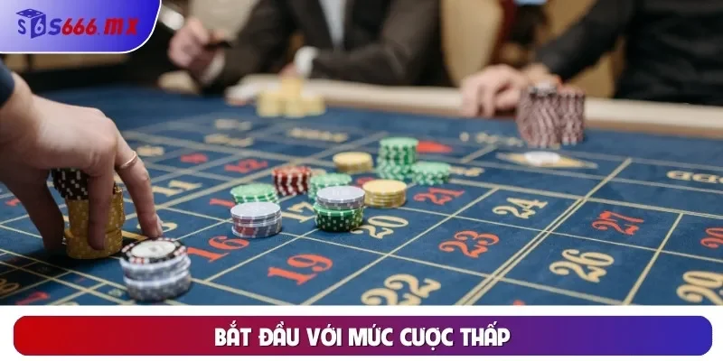 Bắt đầu với mức cược thấp