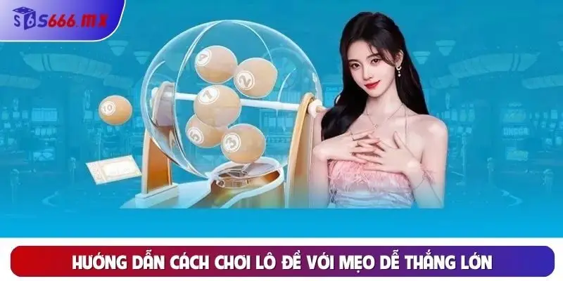 Hướng dẫn cách chơi lô đề với mẹo dễ thắng lớn Hướng dẫn cách chơi lô đề với mẹo dễ thắng lớn