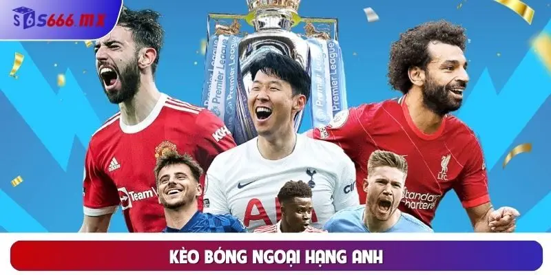 Kèo Bóng Ngoại Hạng Anh Và Tất Cả Những Điều Cần Biết