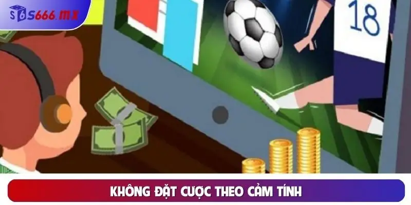 Không đặt cược theo cảm tính