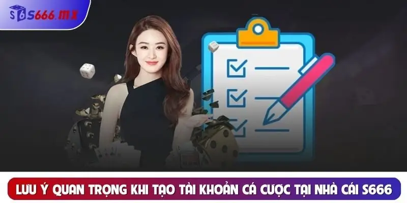 Lưu ý quan trọng khi tạo tài khoản cá cược tại nhà cái S666