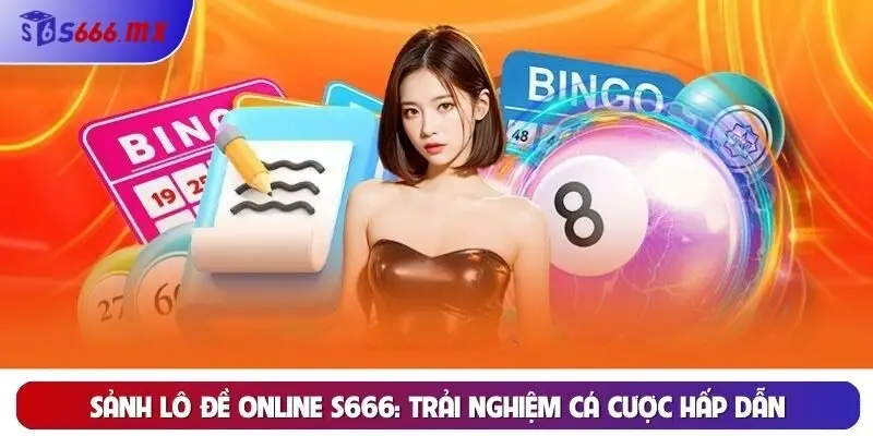 Sảnh lô đề online S666: Trải nghiệm cá cược hấp dẫn Sảnh lô đề online S666: Trải nghiệm cá cược hấp dẫn