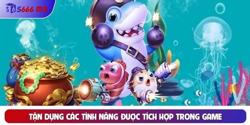 Tận dụng các tính năng được tích hợp trong game