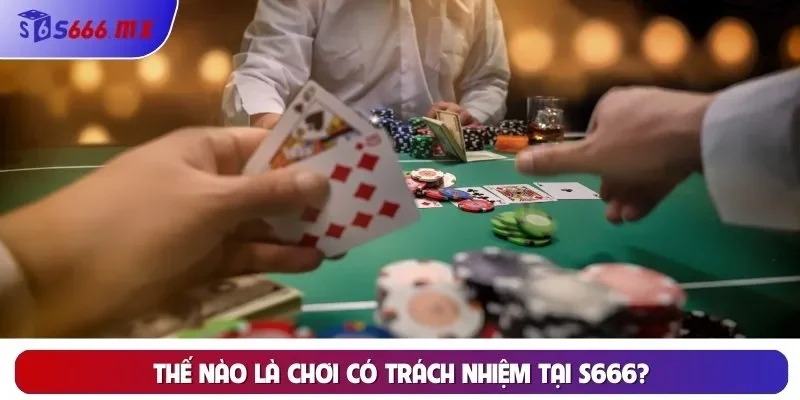 Chơi Có Trách Nhiệm Thế nào là chơi có trách nhiệm tại S666?