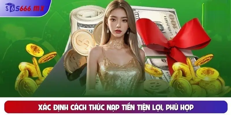 Xác định cách thức nạp tiền tiện lợi, phù hợp